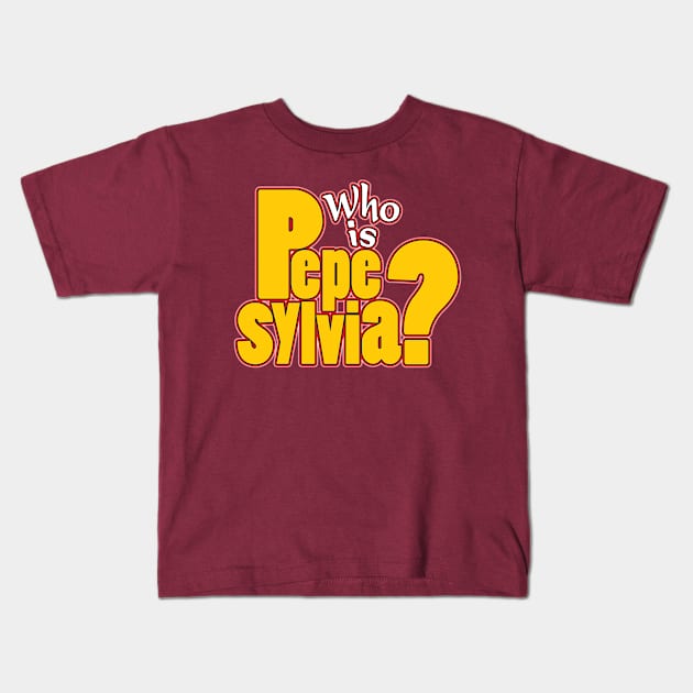 Who is Pepe Sylvia? Kids T-Shirt by WhatProductionsBobcaygeon